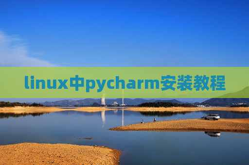 linux中pycharm安装教程 linux中pycharm安装教程